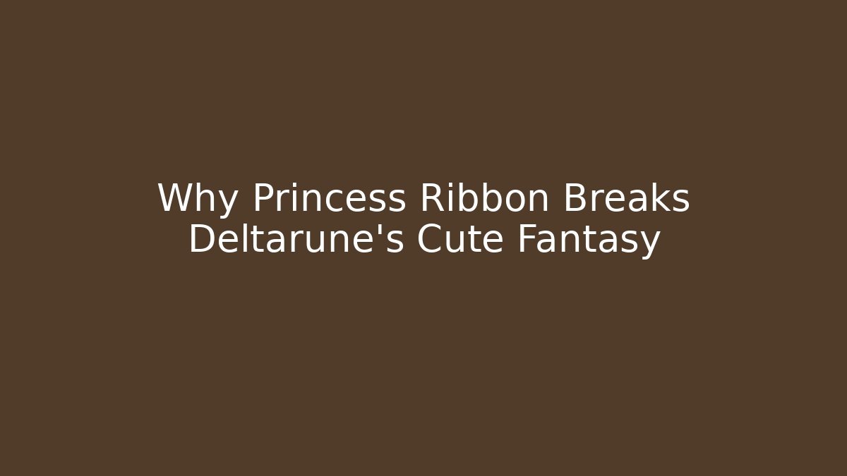 Why Princess Ribbon Breaks Deltarune's Cute Fantasy