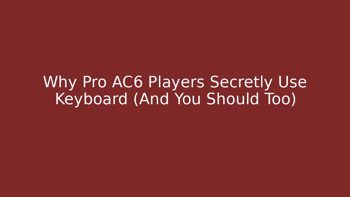 Why Pro AC6 Players Secretly Use Keyboard (And You Should Too)