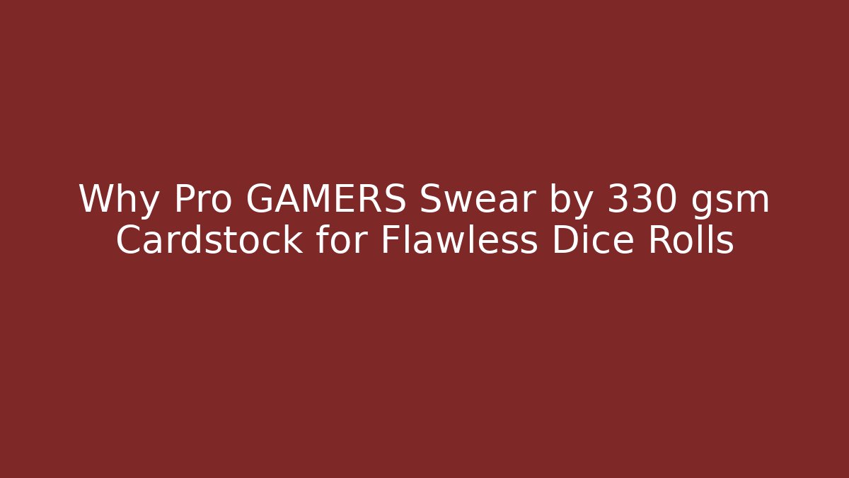 Why Pro GAMERS Swear by 330 gsm Cardstock for Flawless Dice Rolls