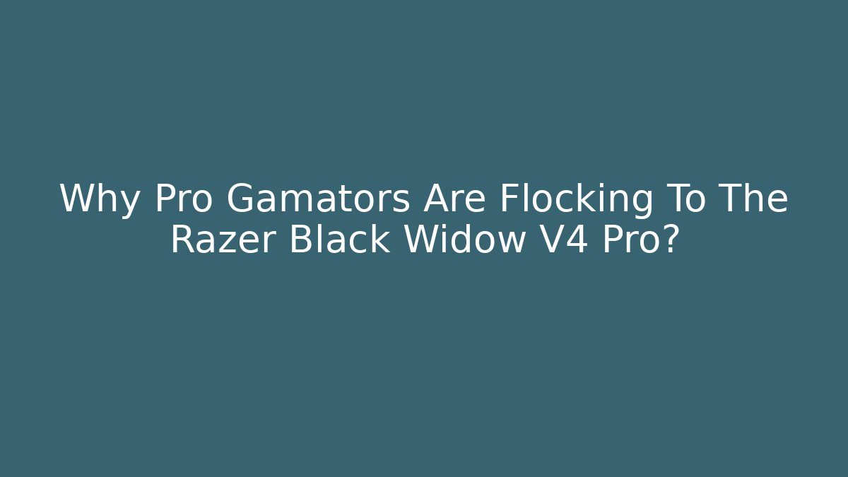 Why Pro Gamators Are Flocking To The Razer Black Widow V4 Pro?
