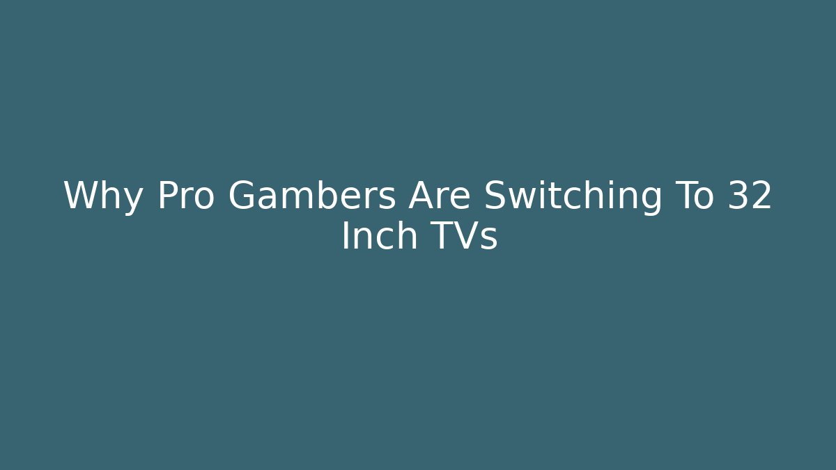 Why Pro Gambers Are Switching To 32 Inch TVs