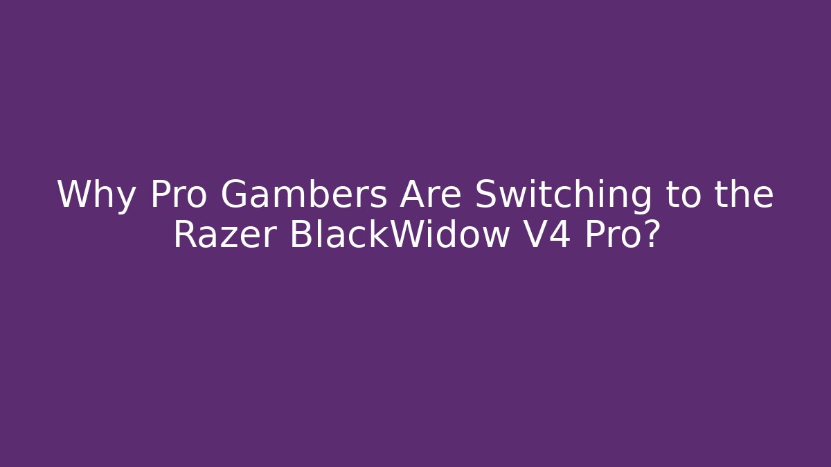 Why Pro Gambers Are Switching to the Razer BlackWidow V4 Pro?