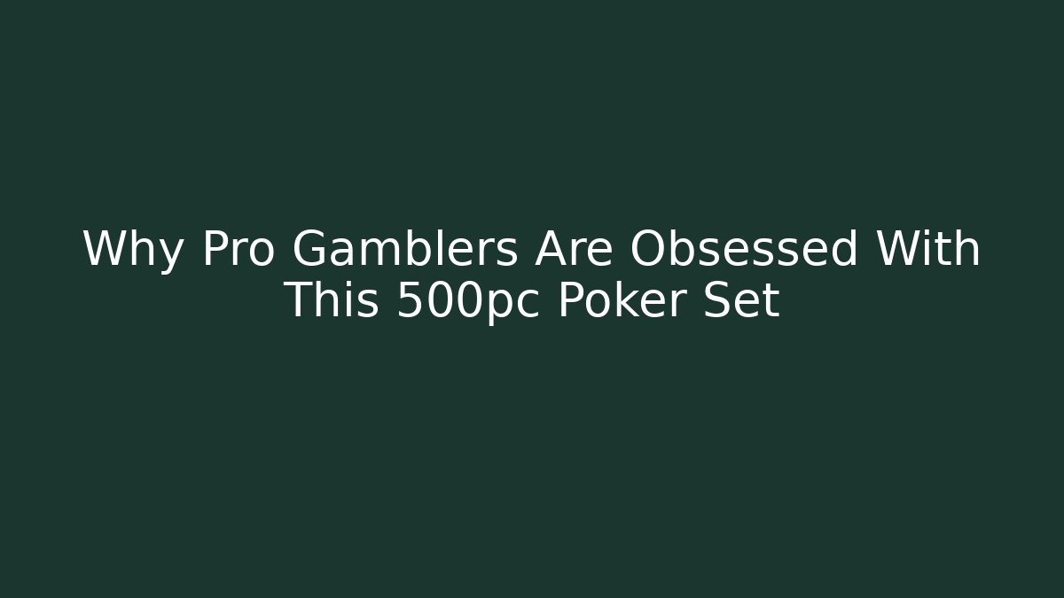 Why Pro Gamblers Are Obsessed With This 500pc Poker Set