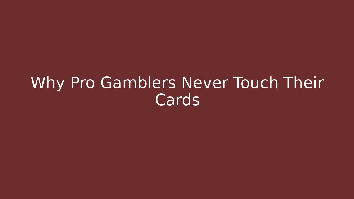 Why Pro Gamblers Never Touch Their Cards