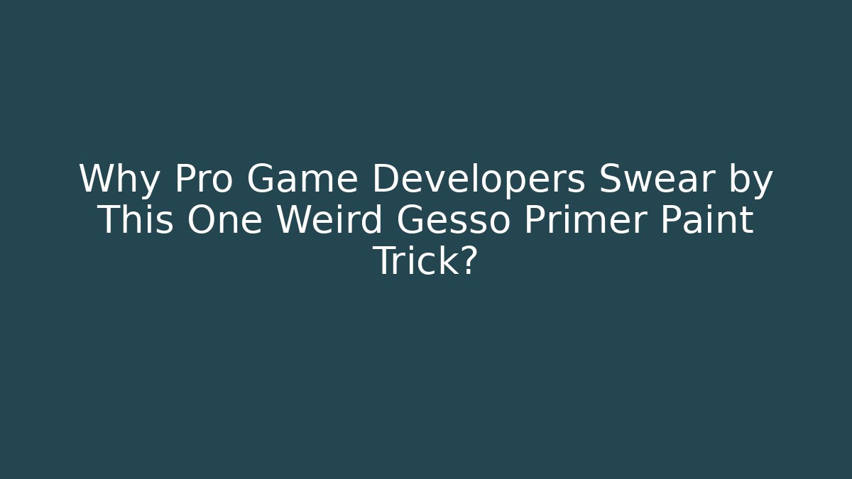 Why Pro Game Developers Swear by This One Weird Gesso Primer Paint Trick?