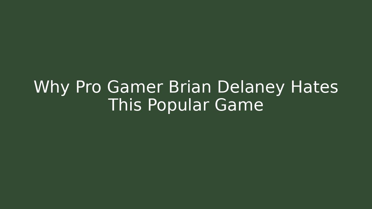 Why Pro Gamer Brian Delaney Hates This Popular Game