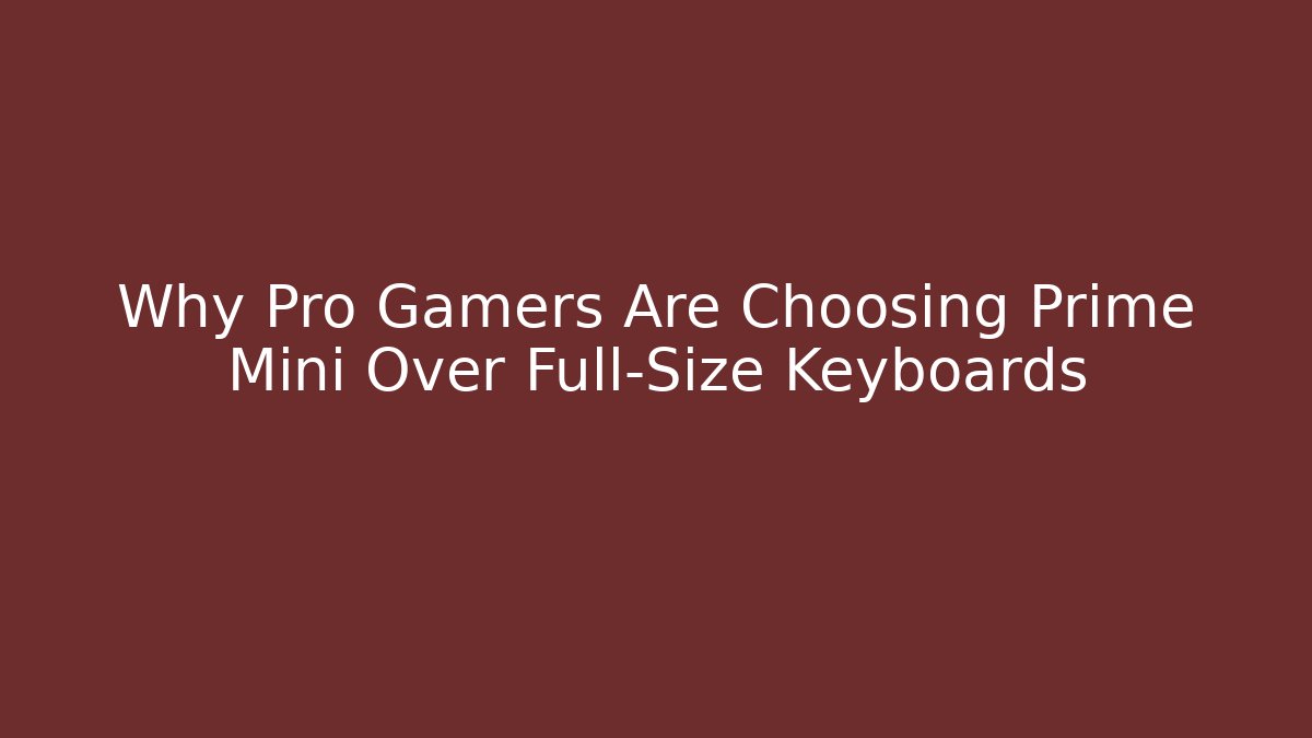 Why Pro Gamers Are Choosing Prime Mini Over Full-Size Keyboards
