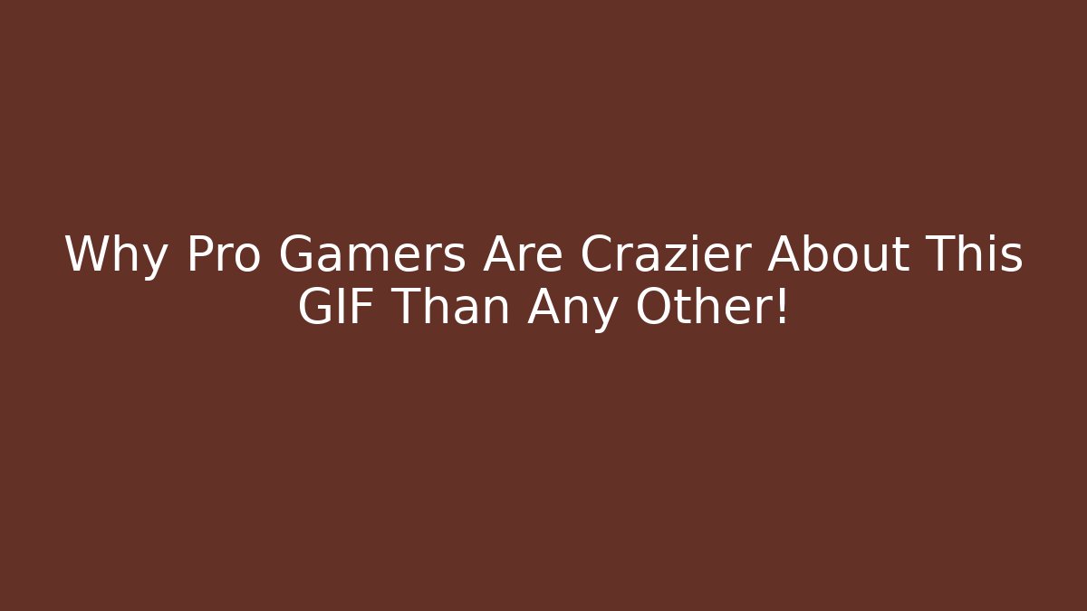 Why Pro Gamers Are Crazier About This GIF Than Any Other!
