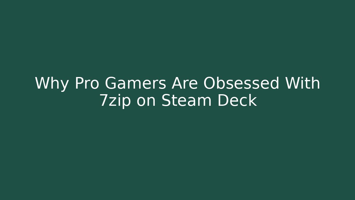 Why Pro Gamers Are Obsessed With 7zip on Steam Deck - Critter Realm