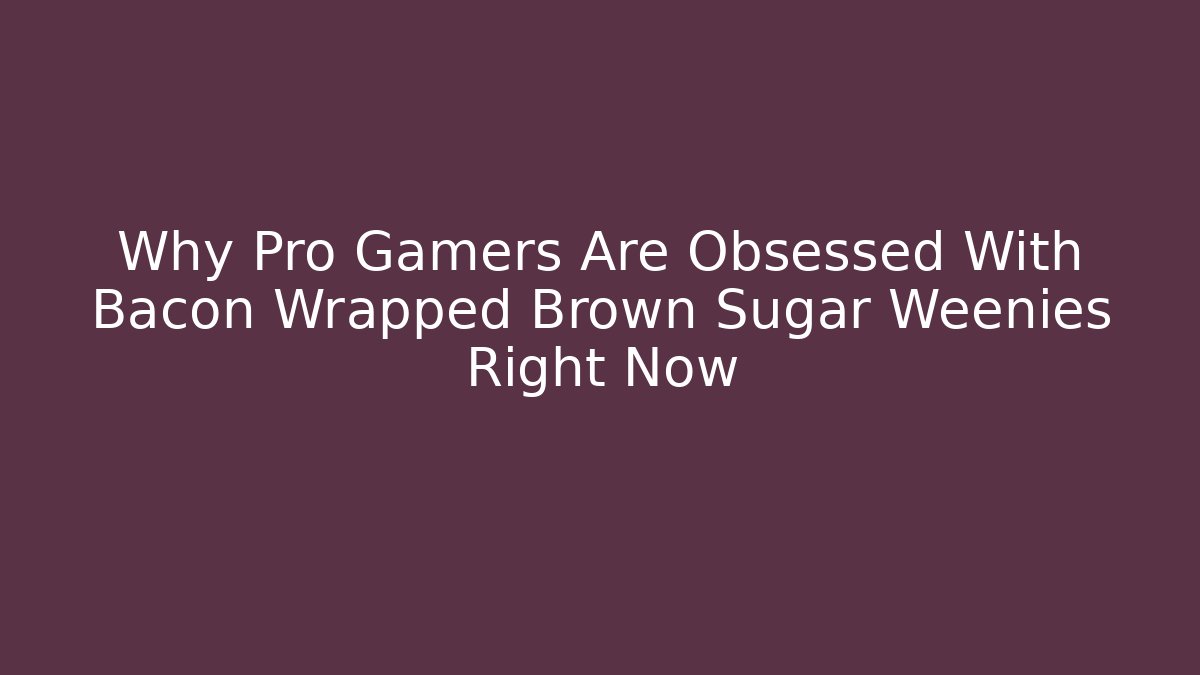 Why Pro Gamers Are Obsessed With Bacon Wrapped Brown Sugar Weenies Right Now