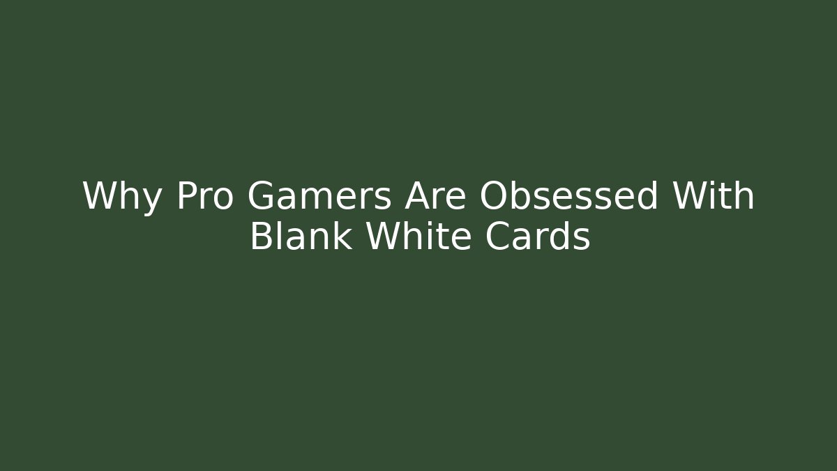 Why Pro Gamers Are Obsessed With Blank White Cards