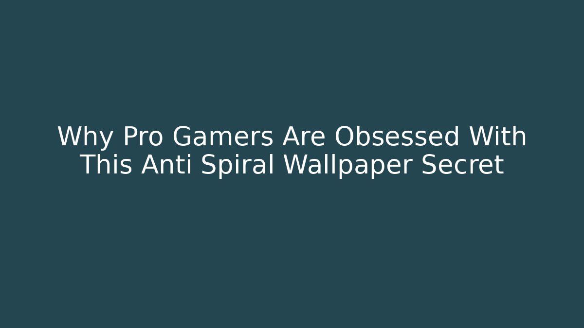 Why Pro Gamers Are Obsessed With This Anti Spiral Wallpaper Secret