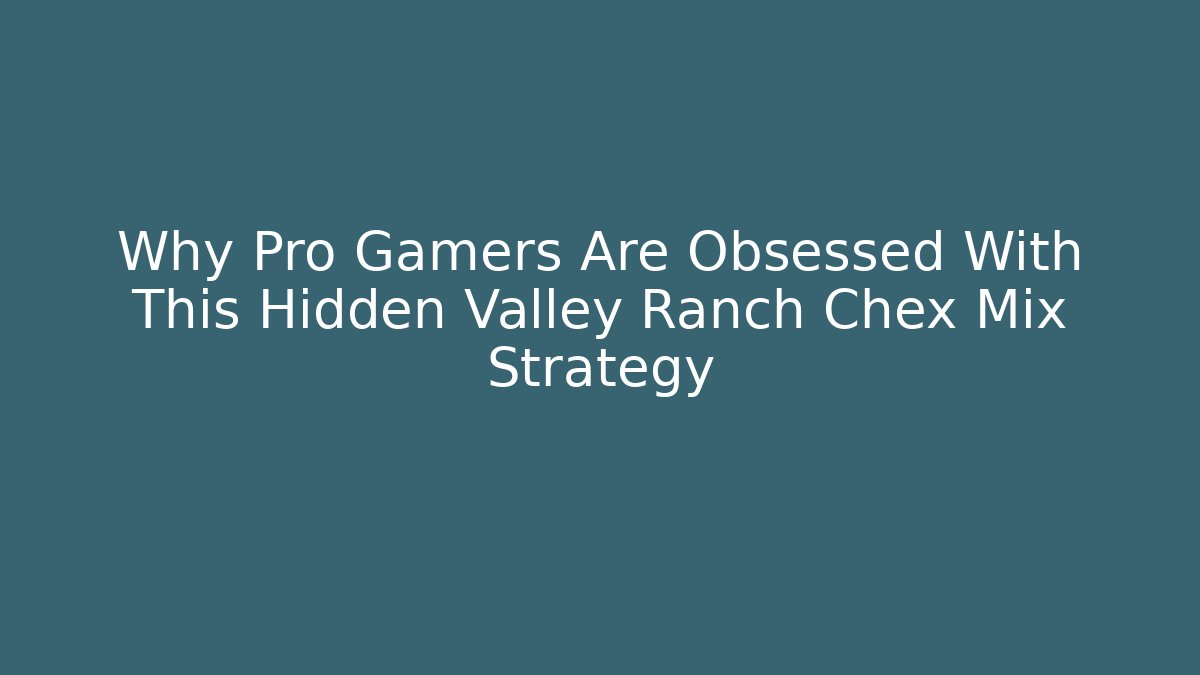 Why Pro Gamers Are Obsessed With This Hidden Valley Ranch Chex Mix Strategy