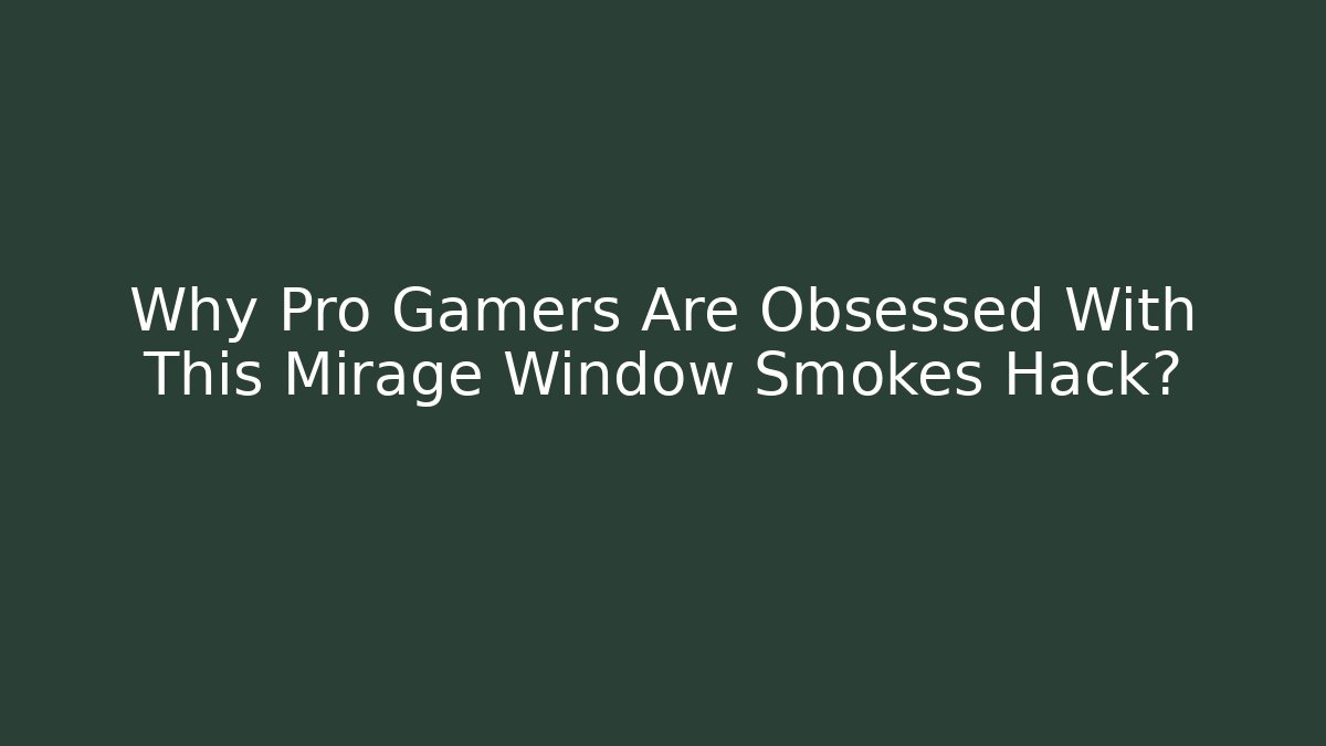 Why Pro Gamers Are Obsessed With This Mirage Window Smokes Hack? - Critter Realm