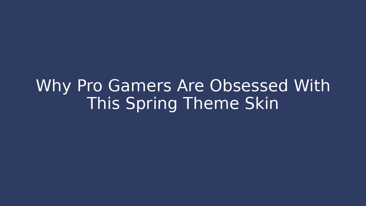 Why Pro Gamers Are Obsessed With This Spring Theme Skin