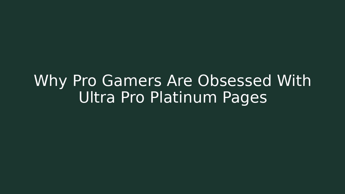 Why Pro Gamers Are Obsessed With Ultra Pro Platinum Pages