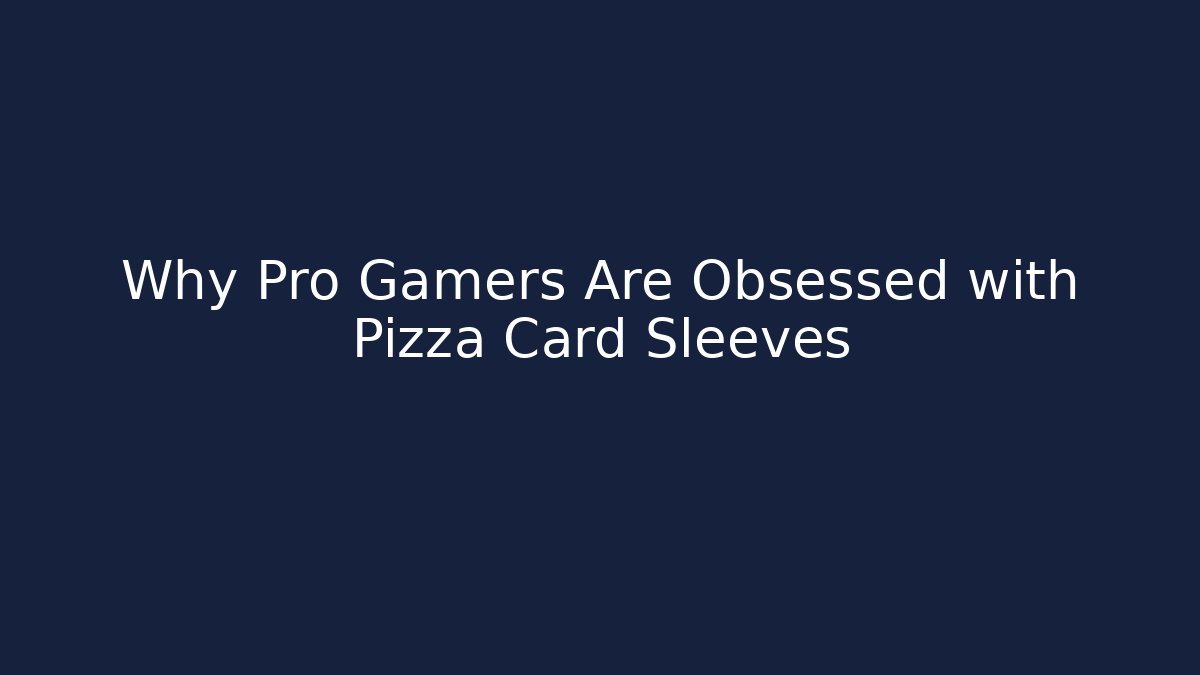 Why Pro Gamers Are Obsessed with Pizza Card Sleeves - Critter Realm