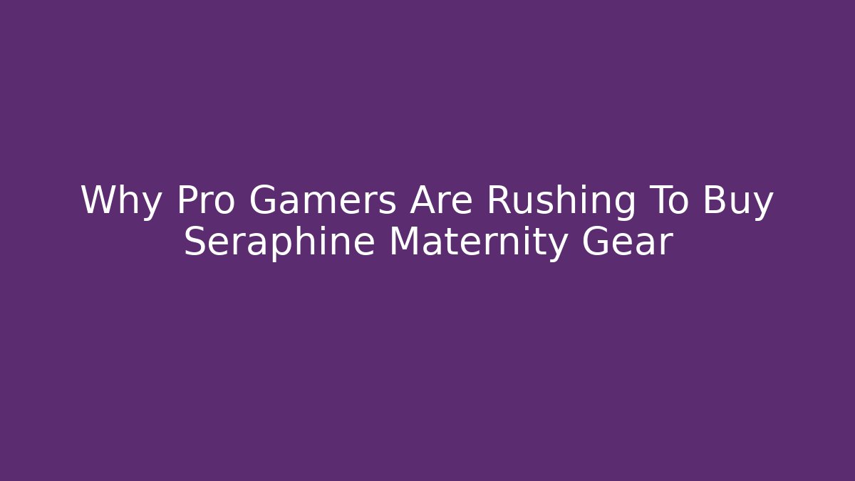 Why Pro Gamers Are Rushing To Buy Seraphine Maternity Gear