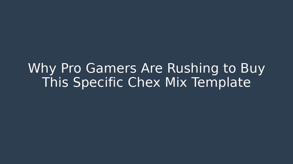 Why Pro Gamers Are Rushing to Buy This Specific Chex Mix Template