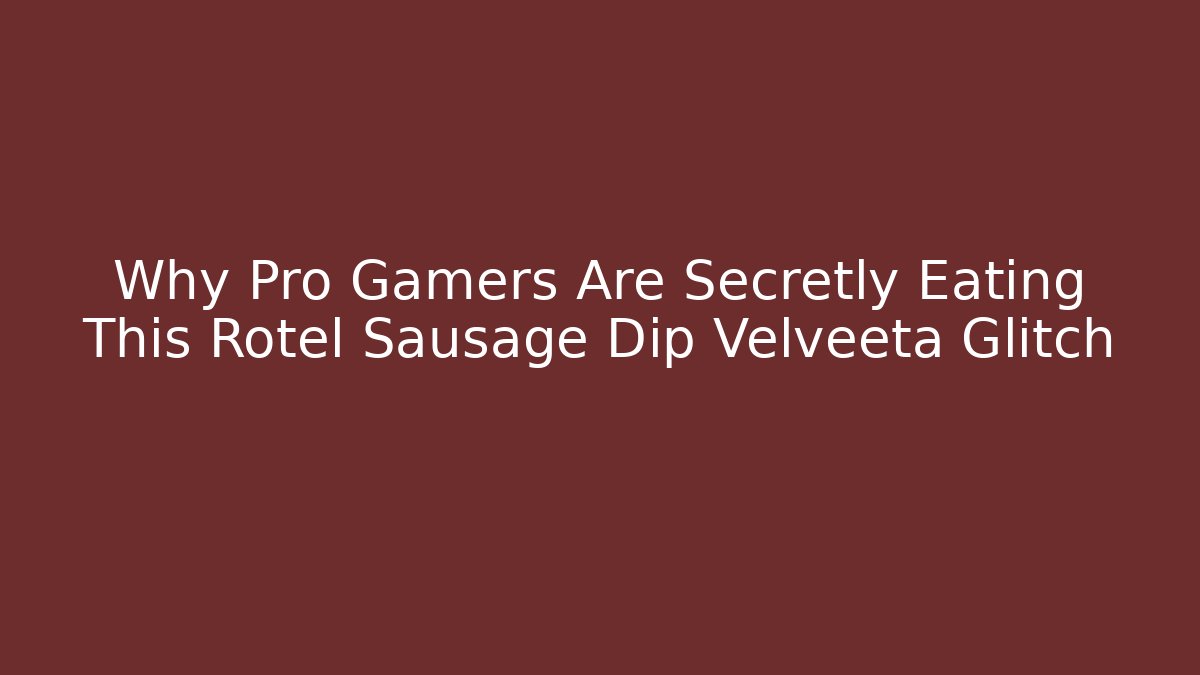 Why Pro Gamers Are Secretly Eating This Rotel Sausage Dip Velveeta Glitch