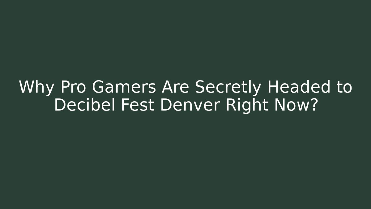 Why Pro Gamers Are Secretly Headed to Decibel Fest Denver Right Now?