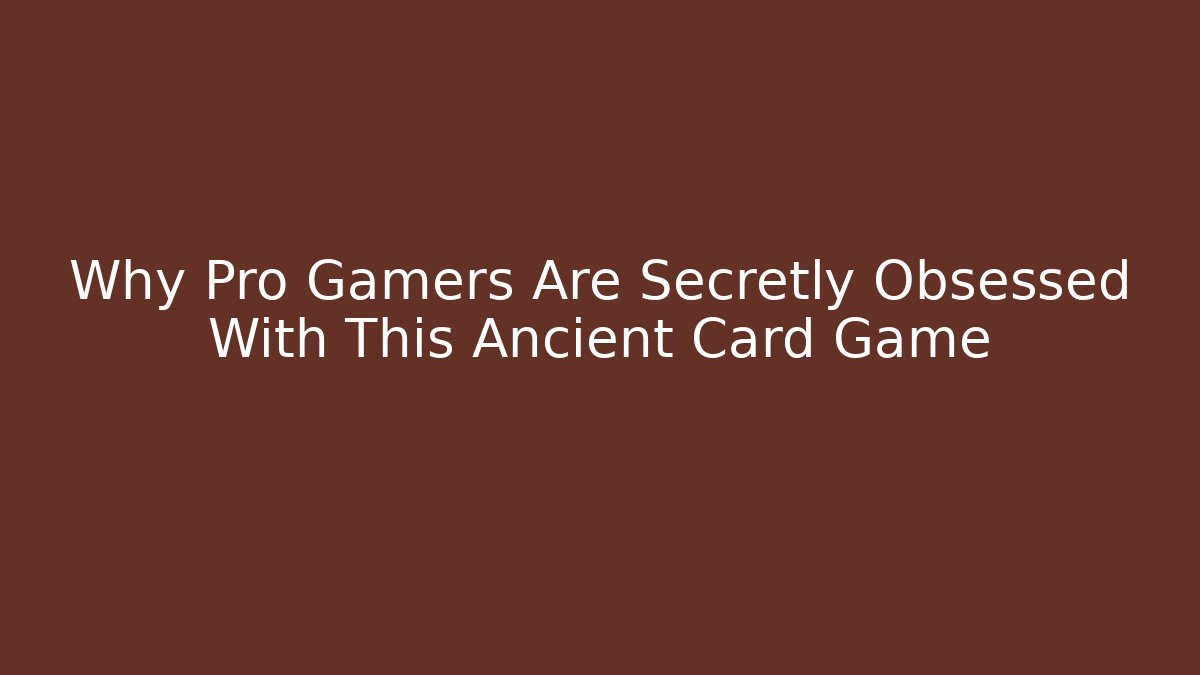 Why Pro Gamers Are Secretly Obsessed With This Ancient Card Game
