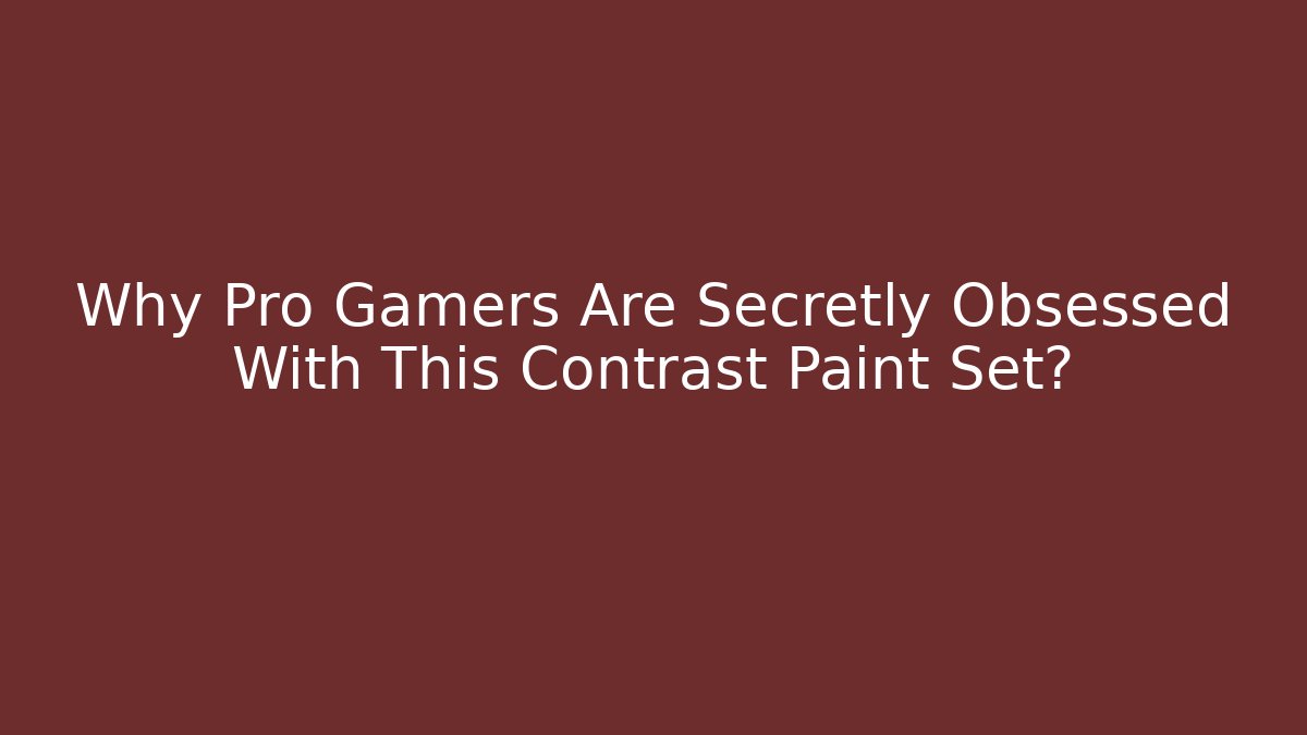 Why Pro Gamers Are Secretly Obsessed With This Contrast Paint Set?