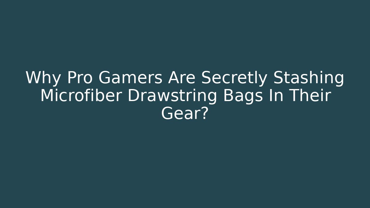 Why Pro Gamers Are Secretly Stashing Microfiber Drawstring Bags In Their Gear?
