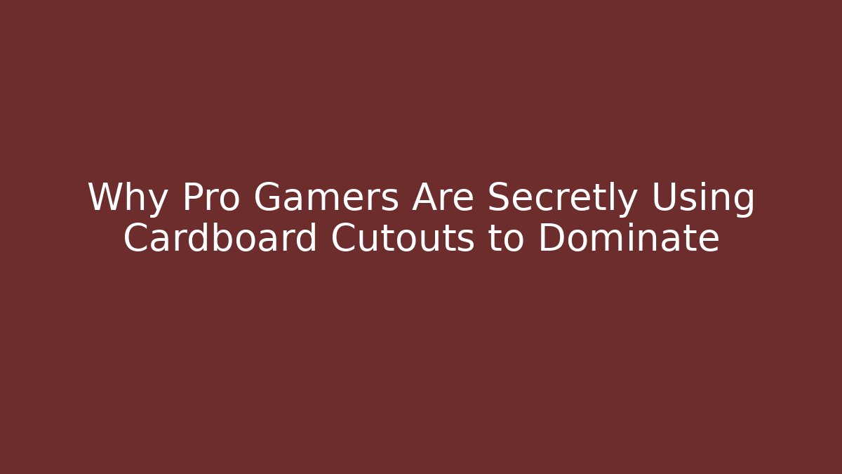 Why Pro Gamers Are Secretly Using Cardboard Cutouts to Dominate