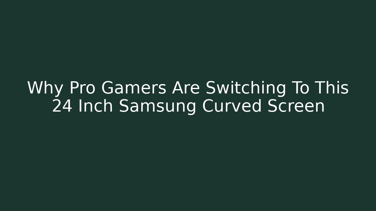Why Pro Gamers Are Switching To This 24 Inch Samsung Curved Screen