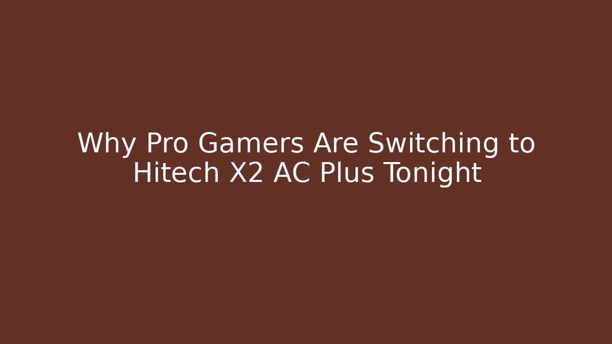 Why Pro Gamers Are Switching to Hitech X2 AC Plus Tonight