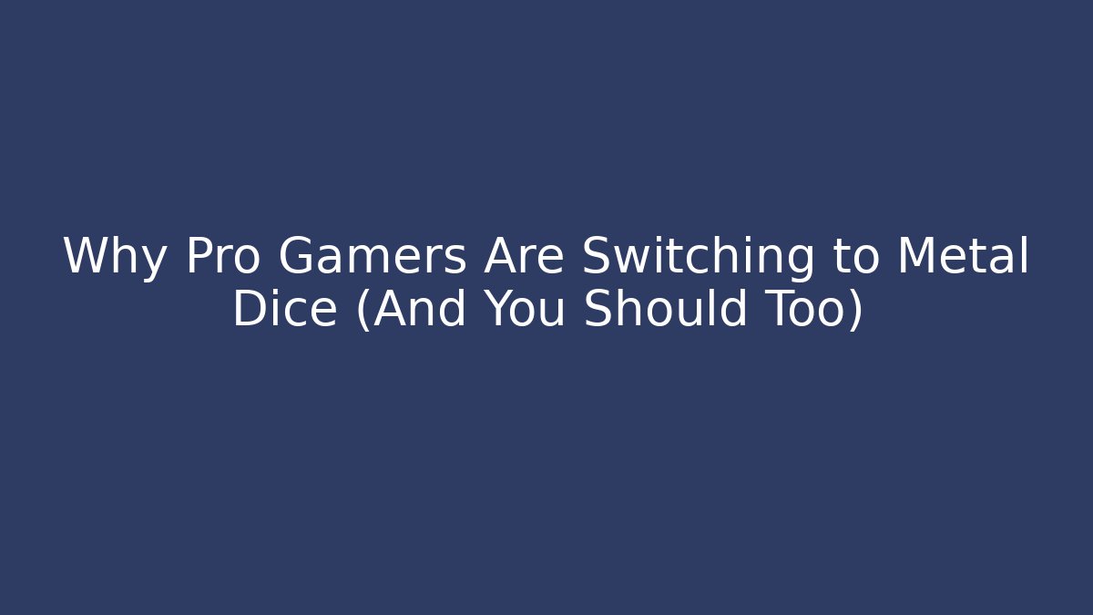 Why Pro Gamers Are Switching to Metal Dice (And You Should Too)