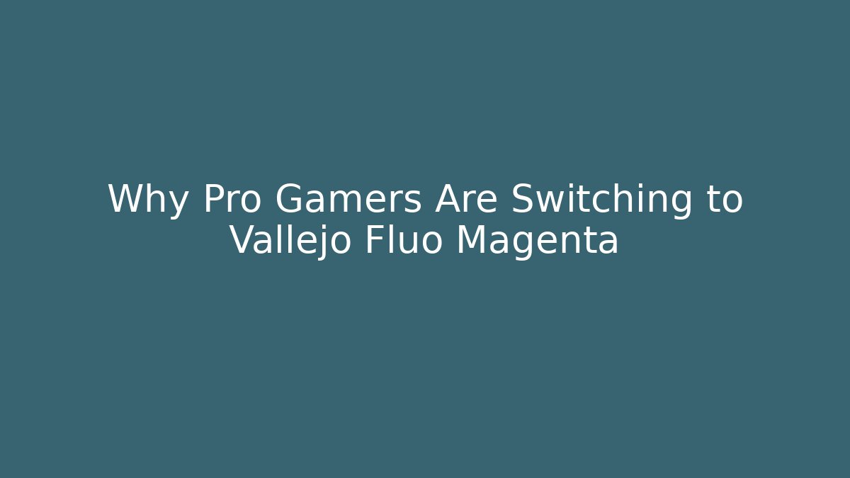Why Pro Gamers Are Switching to Vallejo Fluo Magenta