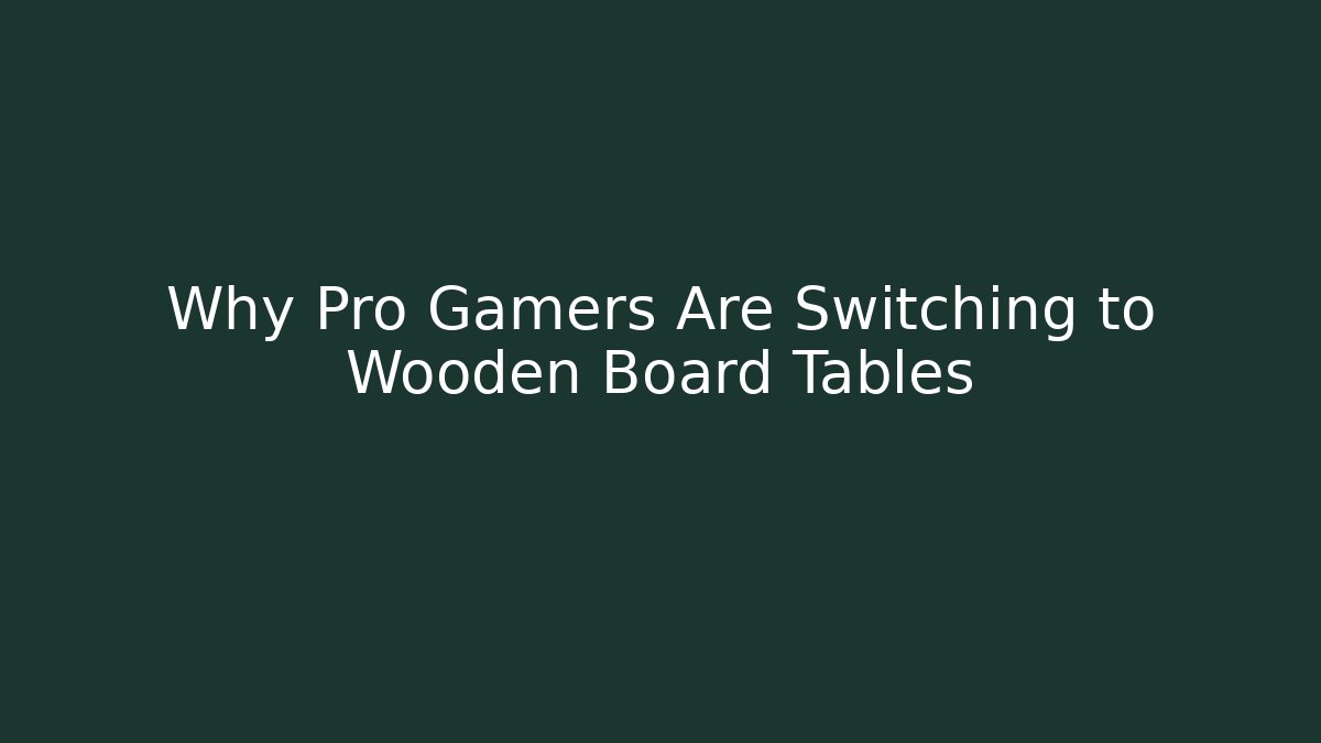 Why Pro Gamers Are Switching to Wooden Board Tables