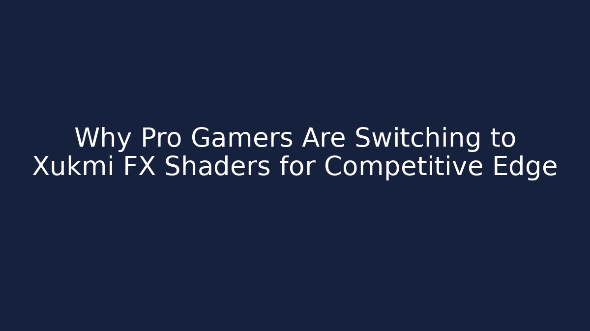 Why Pro Gamers Are Switching to Xukmi FX Shaders for Competitive Edge