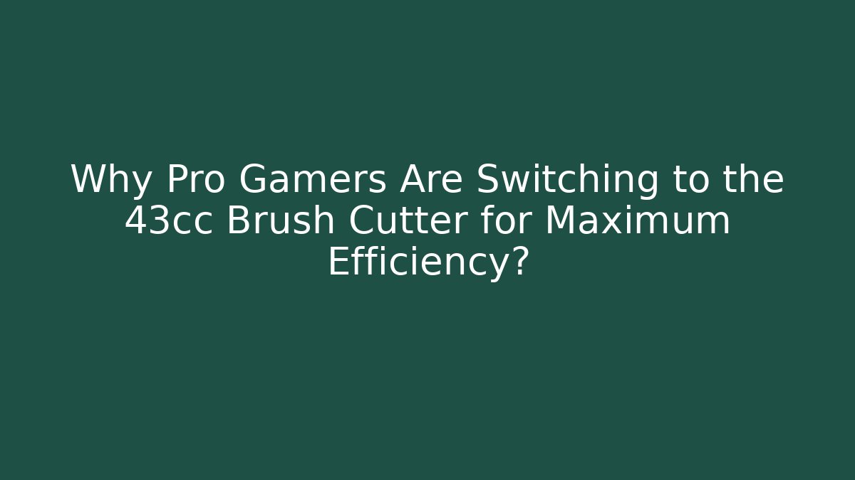 Why Pro Gamers Are Switching to the 43cc Brush Cutter for Maximum Efficiency?