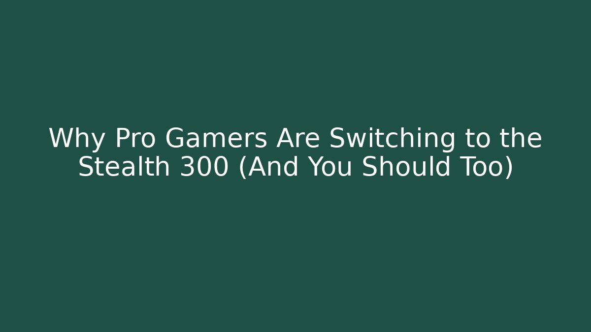 Why Pro Gamers Are Switching to the Stealth 300 (And You Should Too)