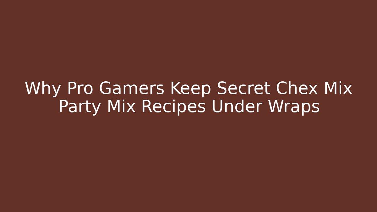 Why Pro Gamers Keep Secret Chex Mix Party Mix Recipes Under Wraps