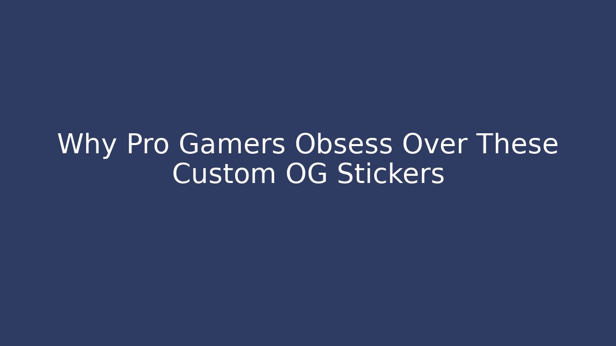 Why Pro Gamers Obsess Over These Custom OG Stickers