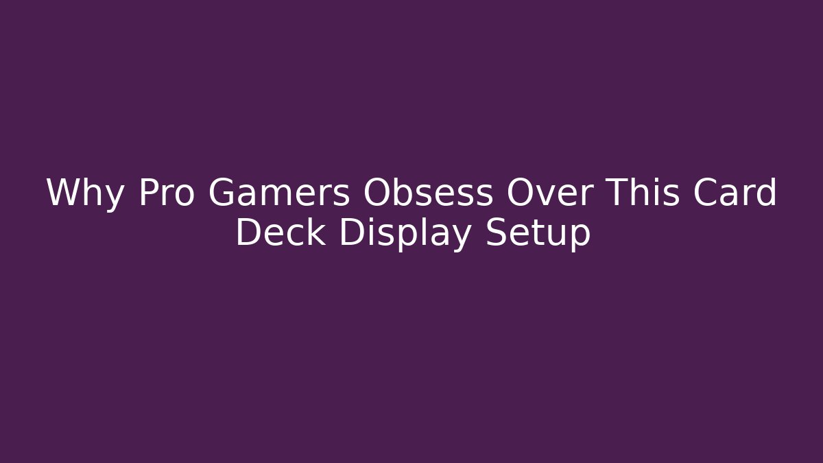 Why Pro Gamers Obsess Over This Card Deck Display Setup
