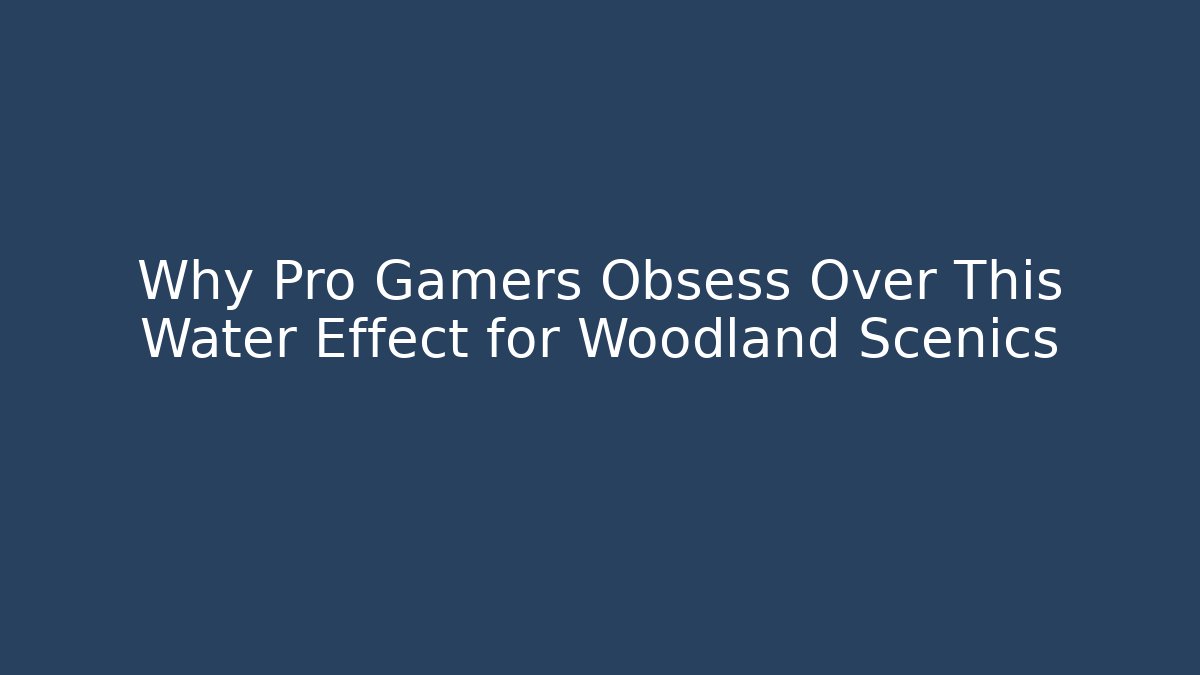 Why Pro Gamers Obsess Over This Water Effect for Woodland Scenics