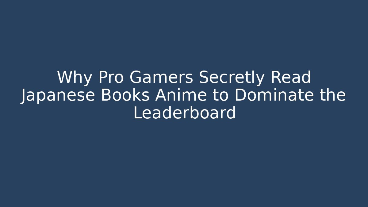 Why Pro Gamers Secretly Read Japanese Books Anime to Dominate the Leaderboard