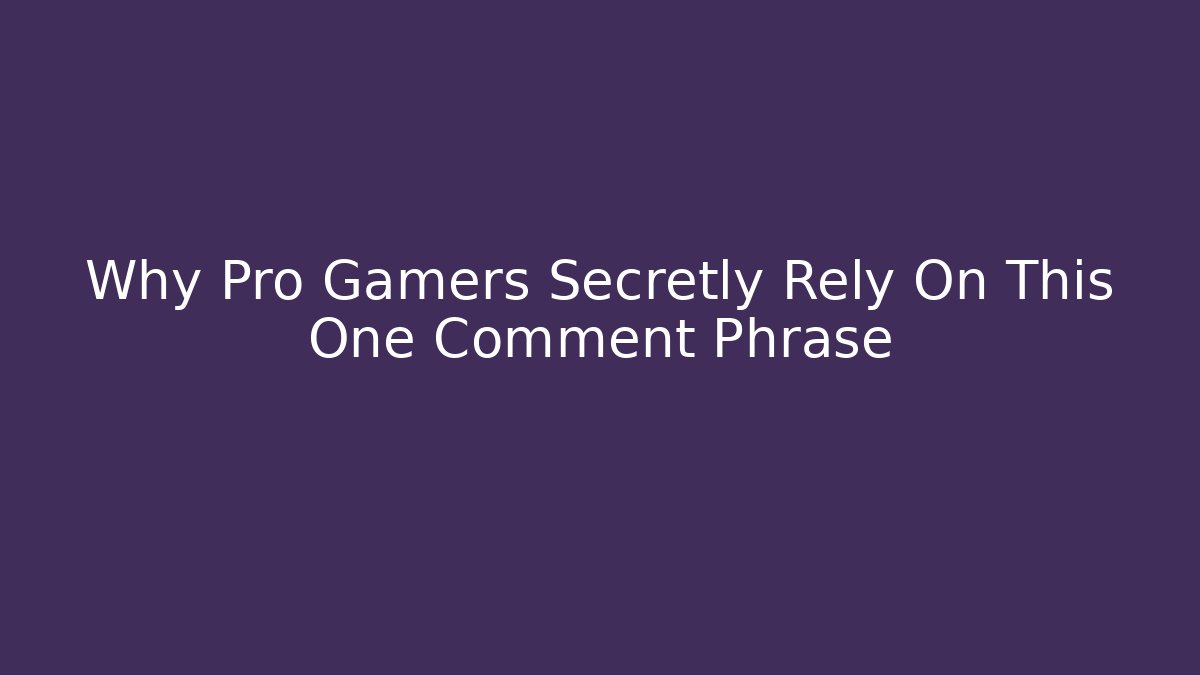 Why Pro Gamers Secretly Rely On This One Comment Phrase