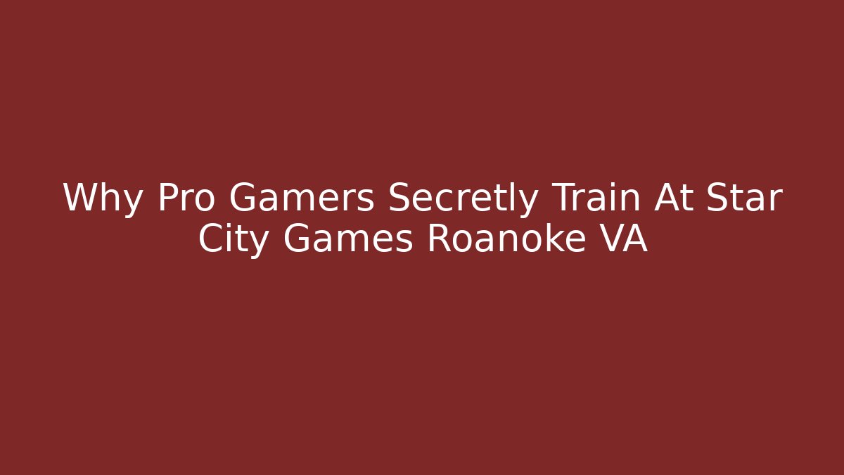 Why Pro Gamers Secretly Train At Star City Games Roanoke VA - Critter Realm