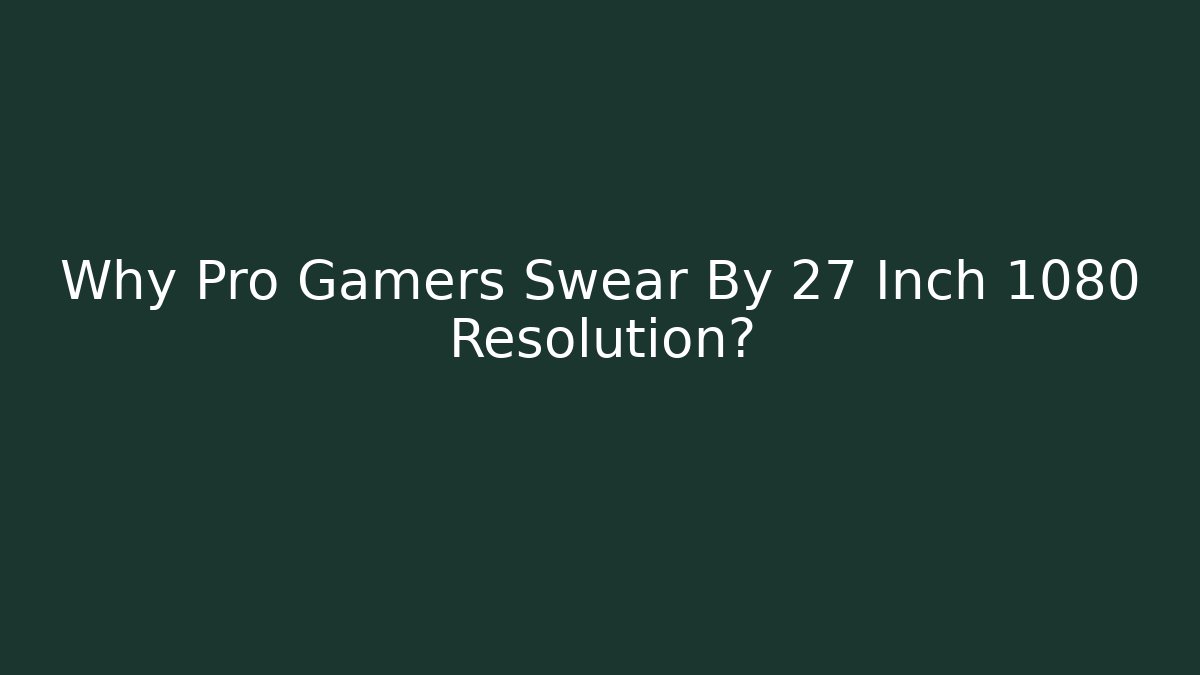 Why Pro Gamers Swear By 27 Inch 1080 Resolution?