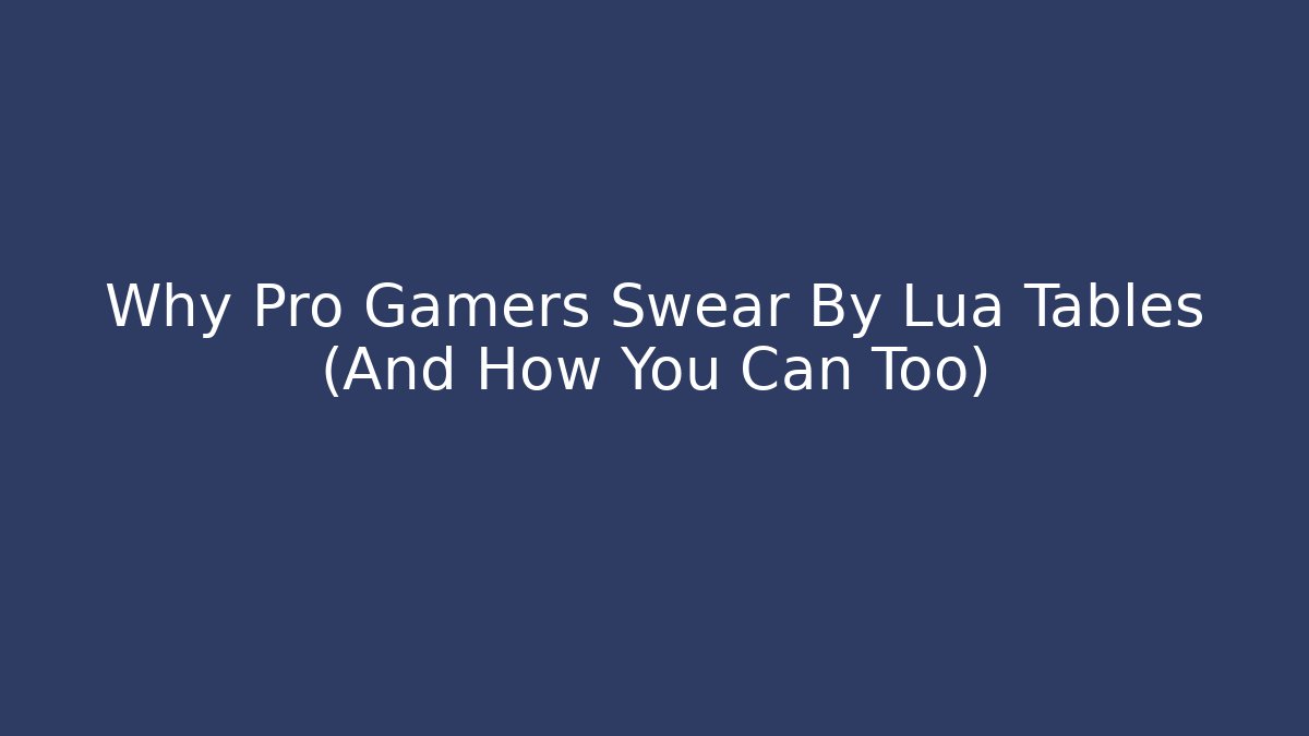 Why Pro Gamers Swear By Lua Tables (And How You Can Too)