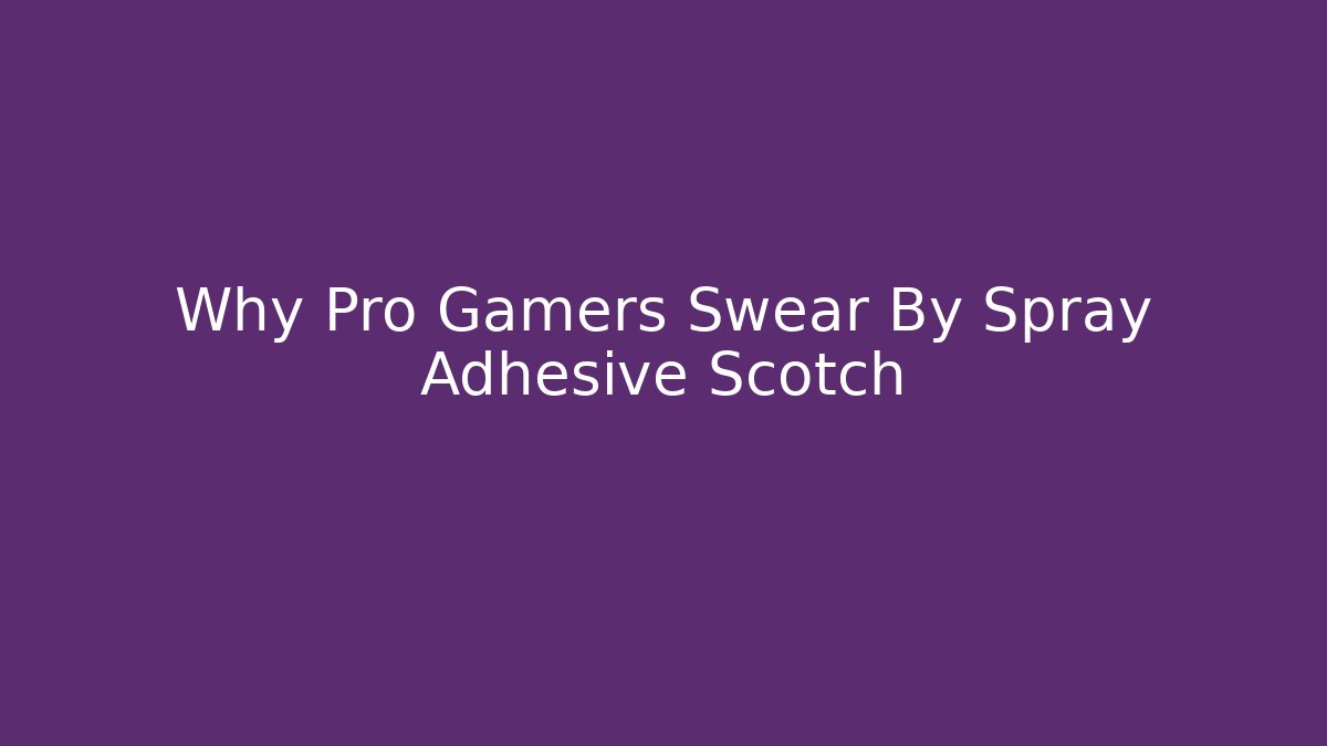 Why Pro Gamers Swear By Spray Adhesive Scotch