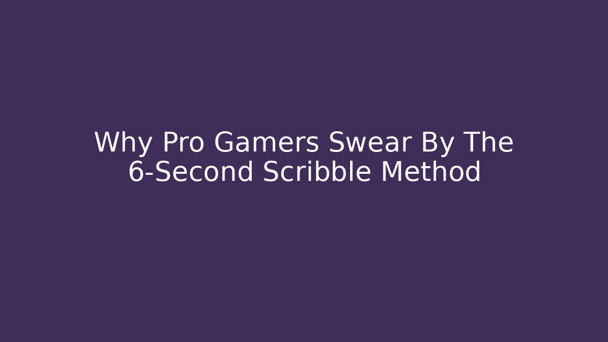 Why Pro Gamers Swear By The 6-Second Scribble Method