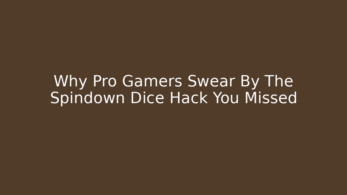 Why Pro Gamers Swear By The Spindown Dice Hack You Missed