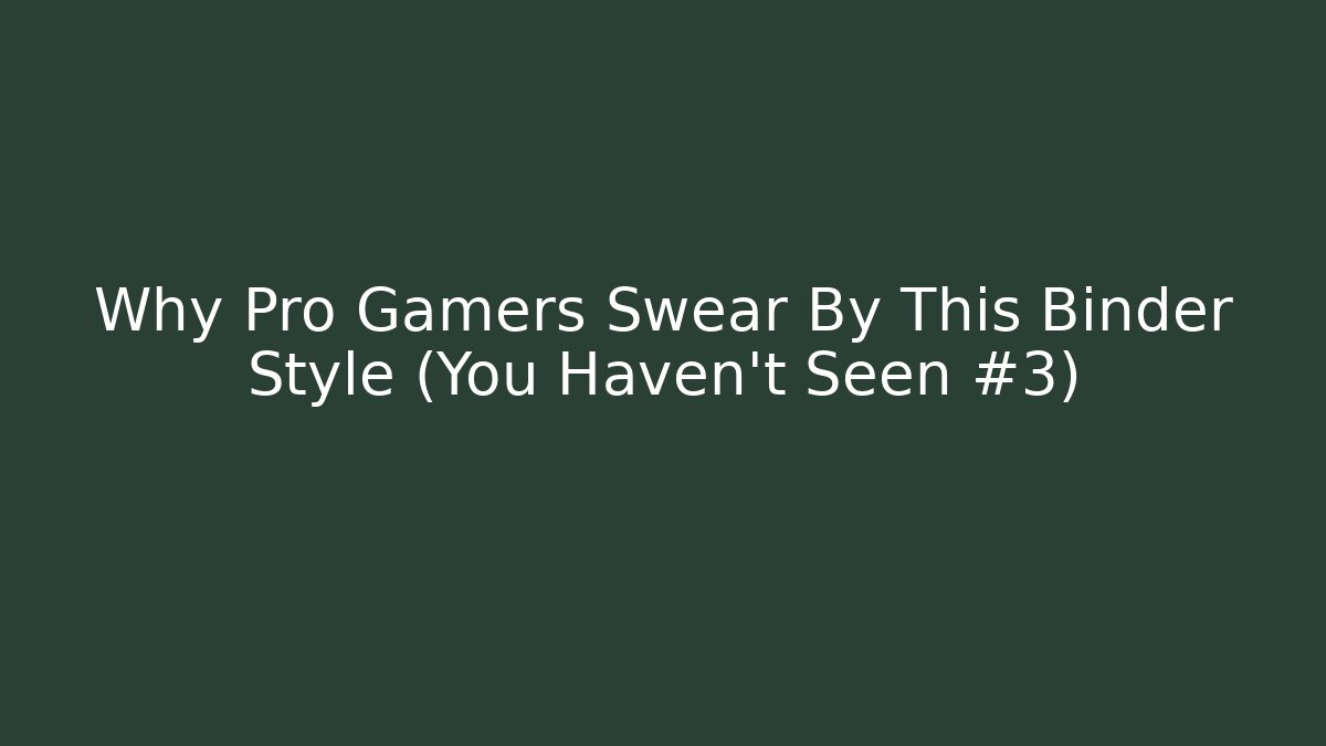 Why Pro Gamers Swear By This Binder Style (You Haven't Seen #3)